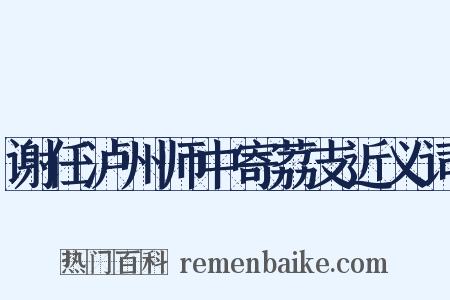 谢任泸州师中寄荔支近义词是什么意思的图片